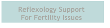 Reflexology Support  For Fertility Issues